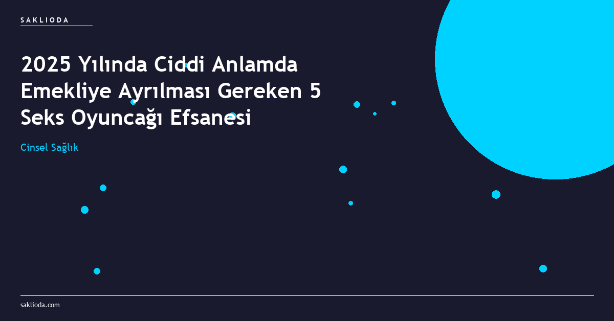 Yılında Ciddi Anlamda Emekliye Ayrılması Gereken 5 Seks Oyuncağı Efsanesi - Saklioda Blog