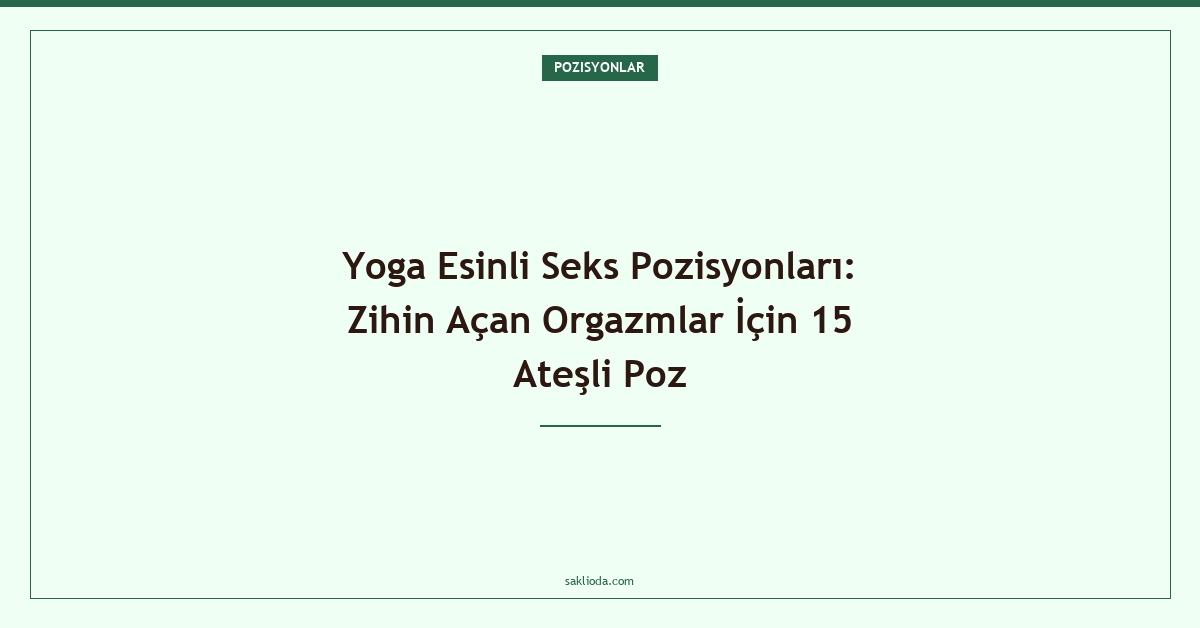 Yoga Esinli Seks Pozisyonları: Zihin Açan Orgazmlar İçin 15 Ateşli Poz - Saklioda Blog